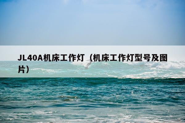 JL40A机床工作灯(机床工作灯型号及图片)