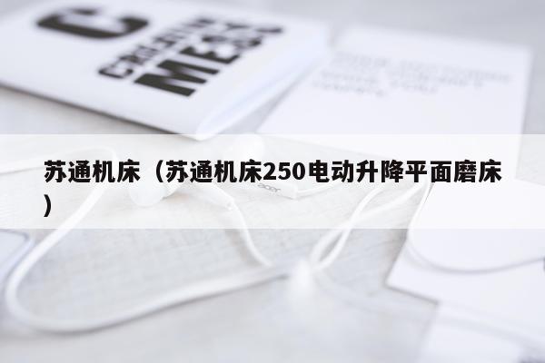 苏通机床(苏通机床250电动升降平面磨床)
