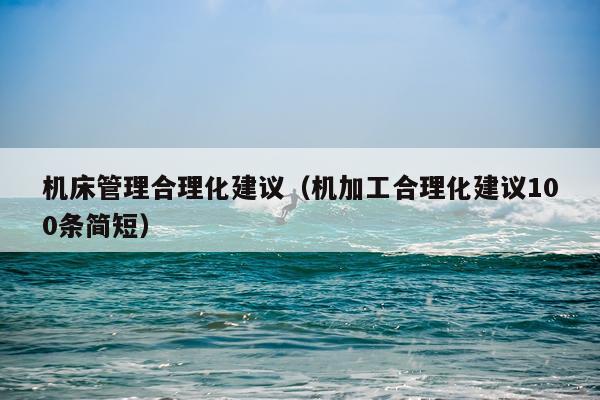机床管理合理化建议（机加工合理化建议100条简短）