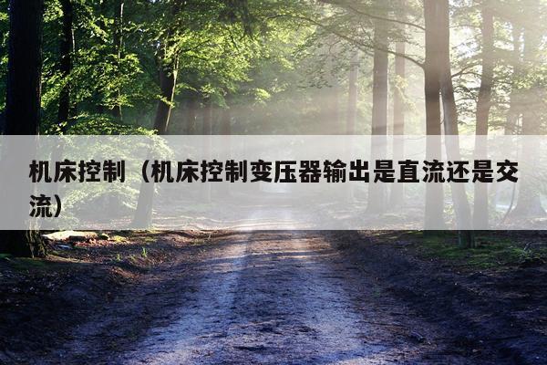 机床控制（机床控制变压器输出是直流还是交流）