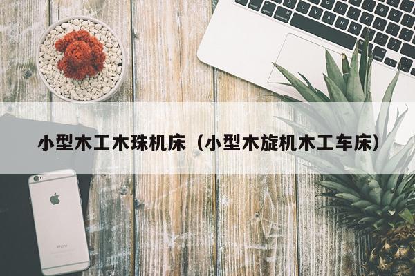 小型木工木珠机床（小型木旋机木工车床）