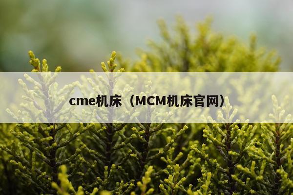 cme机床（MCM机床官网）
