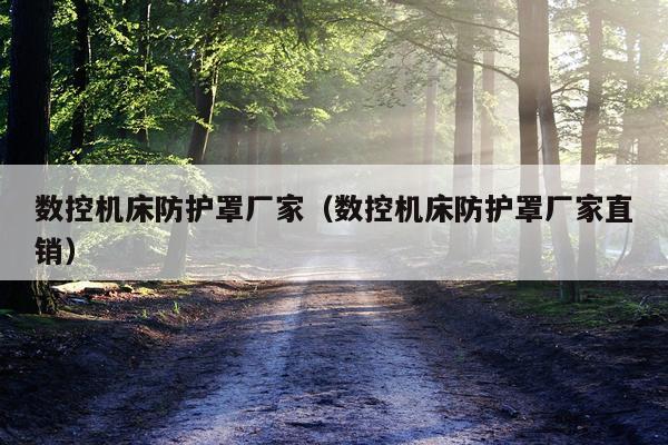 数控机床防护罩厂家(数控机床防护罩厂家直销)